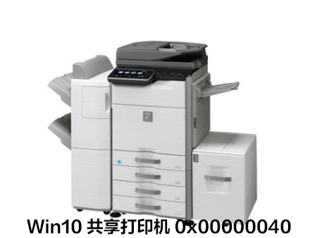 Win10連接共享打印機失敗錯誤代碼0x00000040怎么辦？