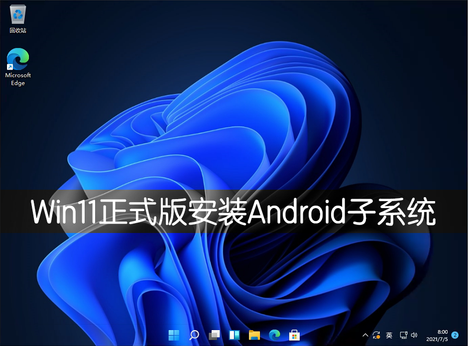 Win11正式版怎么安裝Android系統?Win11安裝安卓系統方法教程