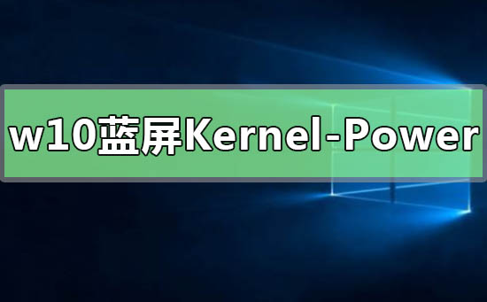 Win10提示Kernel-Power41藍(lán)屏代碼怎么辦？
