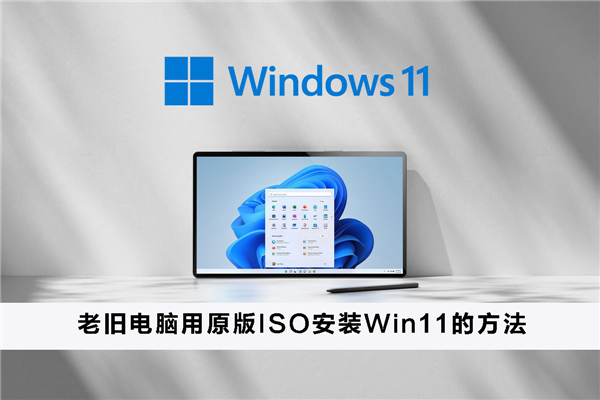 老舊電腦如何用原版ISO安裝Win11？老舊電腦用原版ISO安裝Win11的方法
