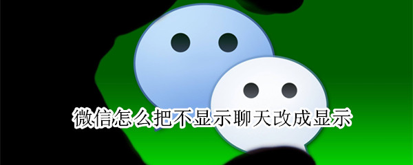 微信怎么把不顯示聊天改成顯示