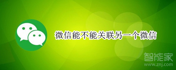 微信能不能關聯另一個微信