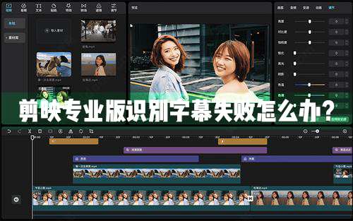 剪映Windows專業(yè)電腦版識別字幕失敗怎么辦?剪映專業(yè)版識別字幕失敗解決辦法