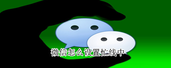 微信怎么設置忙線中