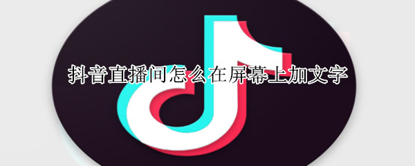 抖音直播間怎么在屏幕上加文字