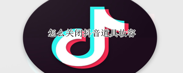 怎么關(guān)閉抖音道具妝容