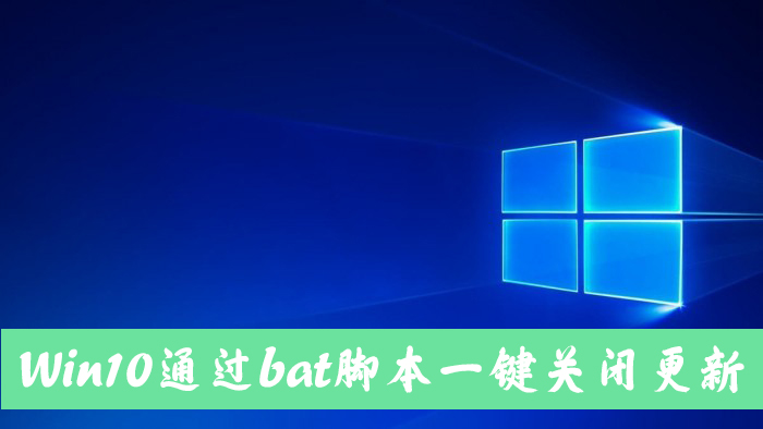怎么手動關閉Win10自動更新？Win10一鍵關閉自動更新bat方法