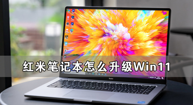 紅米筆記本怎么升級Win11 紅米筆記本升級Win11詳細教程