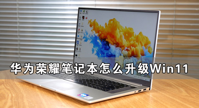 榮耀筆記本怎么升級Win11 華為筆記本升級Win11教程