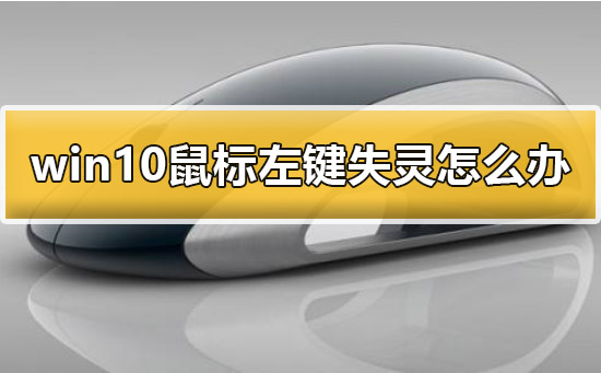 Win10鼠標左鍵失靈怎么辦?Win10鼠標左鍵失靈的解決方法