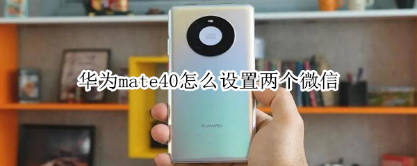 華為mate40怎么設置兩個微信