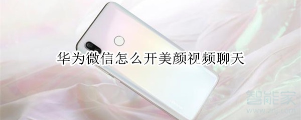 華為微信怎么開美顏視頻聊天