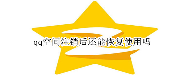qq空間注銷后還能恢復使用嗎