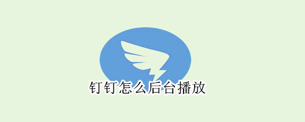 釘釘怎么后臺播放