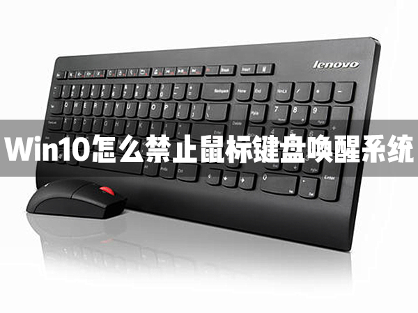 Win10怎么禁止鼠標鍵盤喚醒系統？