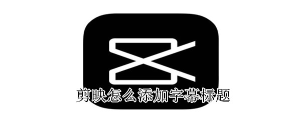 剪映怎么添加字幕標題