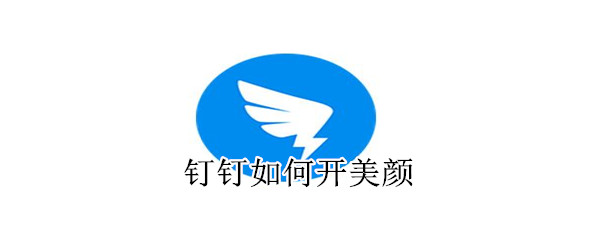 釘釘如何開美顏