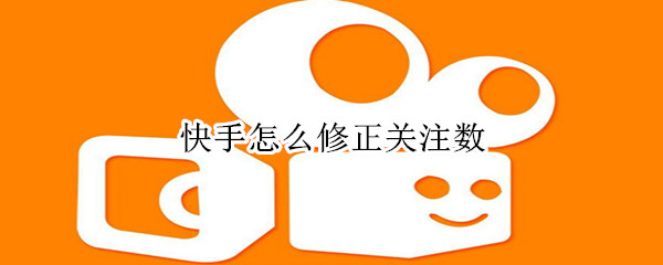 快手怎么修正關注數