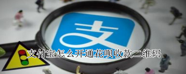 支付寶怎么開通花唄收款二維碼