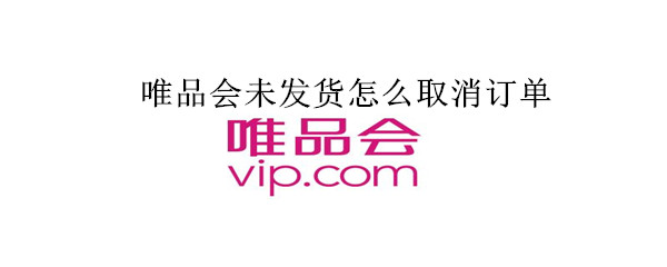 唯品會未發(fā)貨怎么取消訂單