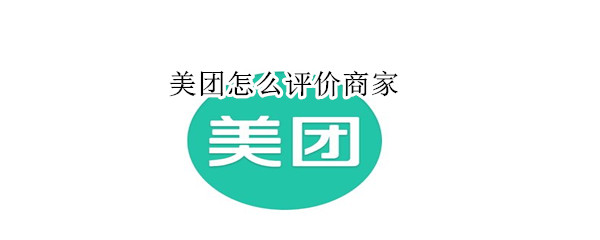美團(tuán)怎么評(píng)價(jià)商家