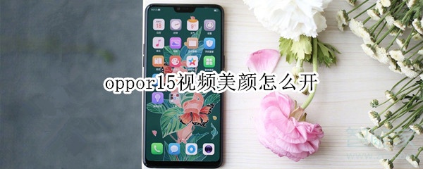 oppor15視頻美顏怎么開
