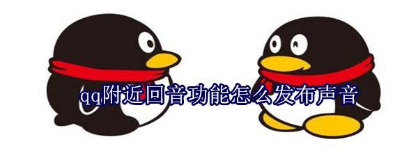 qq附近回音功能怎么發(fā)布聲音