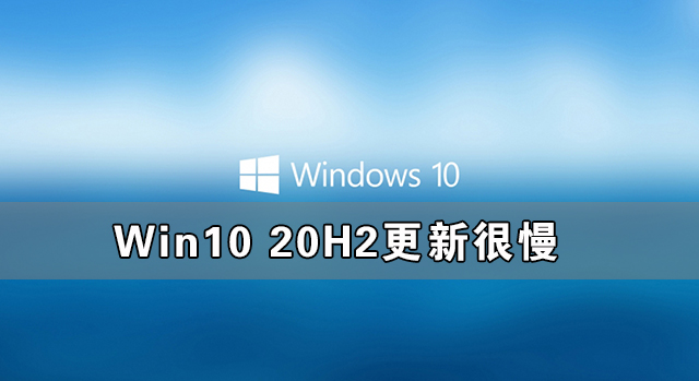 Win10 20H2更新很慢 Win10 20H2安裝太慢了怎么辦