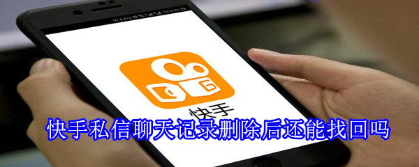 快手私信聊天記錄刪除后還能找回嗎