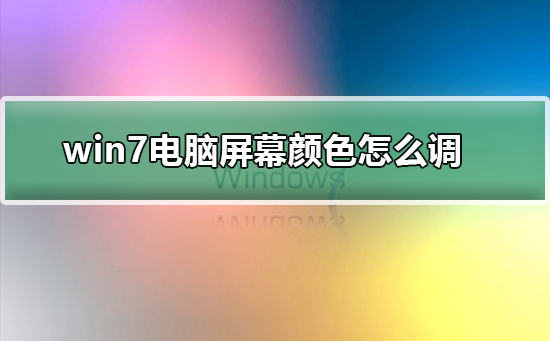 win7如何更改屏幕顏色設置