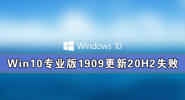 Win10專業版1909更新20H2失敗 Win10專業版1909如何更新20H2