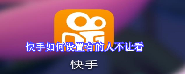 快手如何設置有的人不讓看