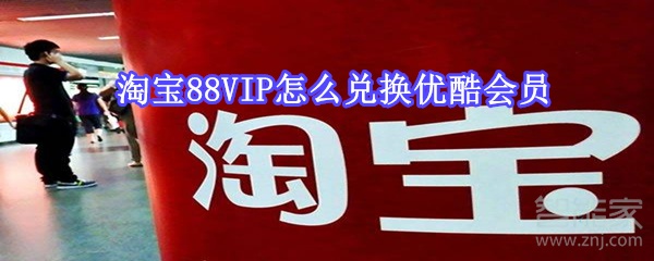 淘寶88VIP怎么兌換優(yōu)酷會員