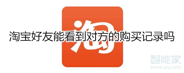 淘寶好友能看到對方的購買記錄嗎
