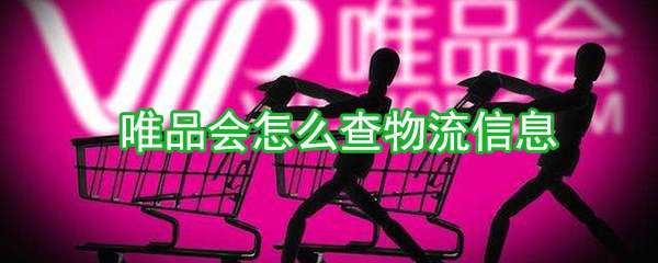 唯品會怎么查物流信息？物流信息查看方法詳解