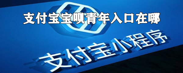 支付寶寶唄青年入口在什么位置_支付寶寶唄青年入口位置分享