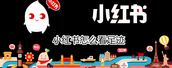 怎么在小紅書查看足跡？小紅書看足跡方法分享