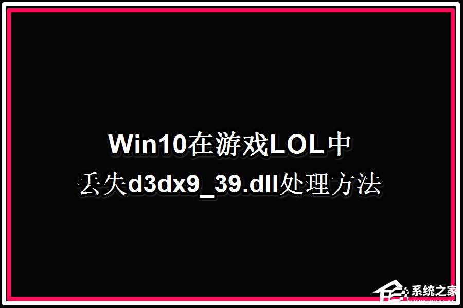 Win10系統玩LOL提示丟失d3dx9 39.dll文件怎么辦？