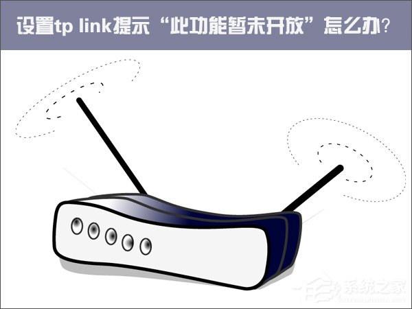 Win10設置tp link提示“此功能暫未開放”怎么解決?