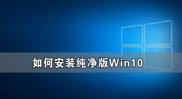 如何安裝純凈版Win10 安裝純凈版Win10步驟教程