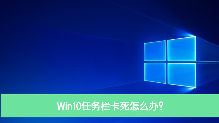 Win10任務(wù)欄卡死怎么辦？Win10任務(wù)欄卡死解決方法