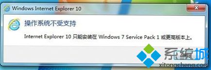 Win7系統升級安裝IE10瀏覽器提示不支持安裝失敗怎么解決？解決提示不支持安裝失敗方法說明
