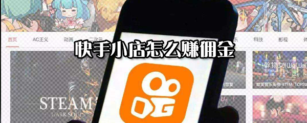 快手小店如何賺傭金?快手小店賺傭金方法分享