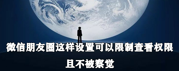 微信朋友圈怎么設置可以限制查看權限且不被察覺？具體設置方法說明