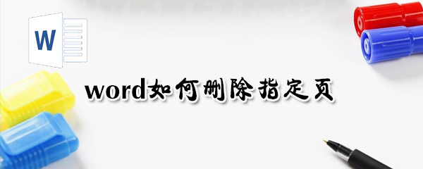 word怎么刪除指定頁？word刪除指定頁方法一覽
