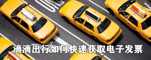 滴滴出行如何快速獲取電子發(fā)票 快速獲取電子發(fā)票方法大全