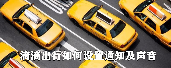 滴滴出行如何設置通知及聲音_通知及聲音設置一覽