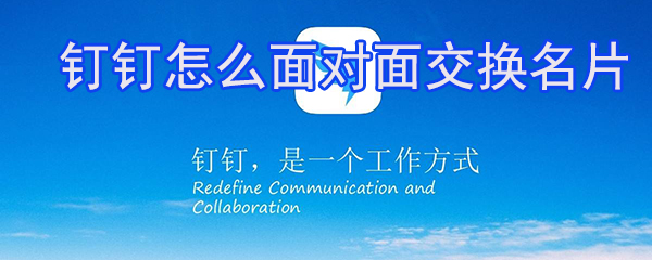 釘釘怎么面對面交換名片? 釘釘交換名片方法介紹
