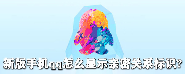 新版手機qq怎么顯示關系標識？ qq顯示關系標識教程