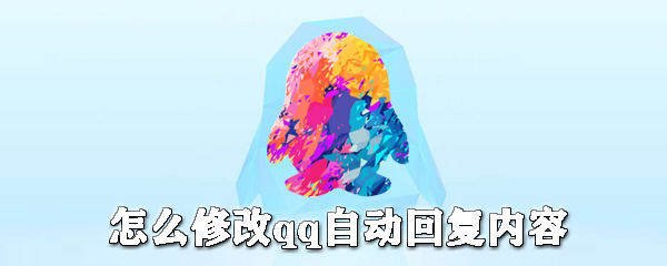 如何修改qq自動回復(fù)內(nèi)容？qq自動回復(fù)設(shè)置步驟一覽